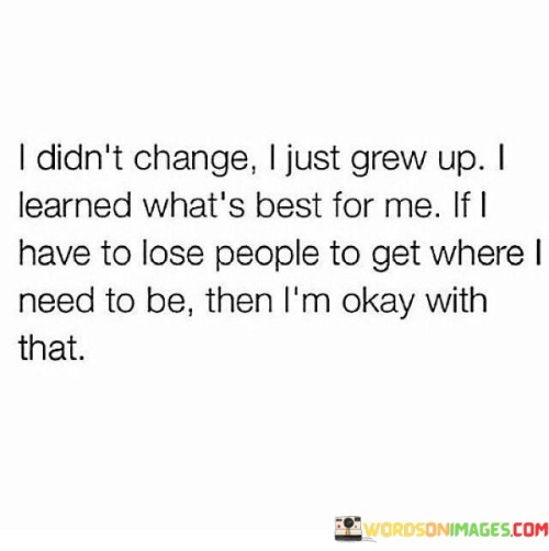 I Didn't Change I Just Grew Up I Learned What's Quotes