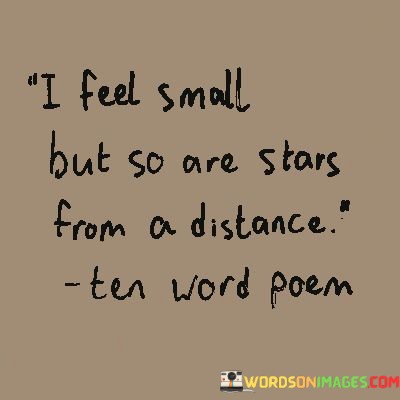 I-Feel-Small-But-So-Are-Stars-But-So-Are-Stars-From-A-Distance-Quotes.jpeg