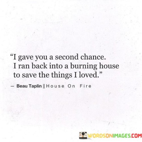 I-Gave-You-A-Second-Chance-I-Ran-Back-Into-A-Burning-House-Quotes.jpeg