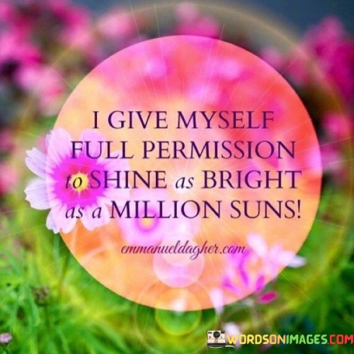 I Give Myself Full Permission To Shine As Bright As A Million Suns Quotes