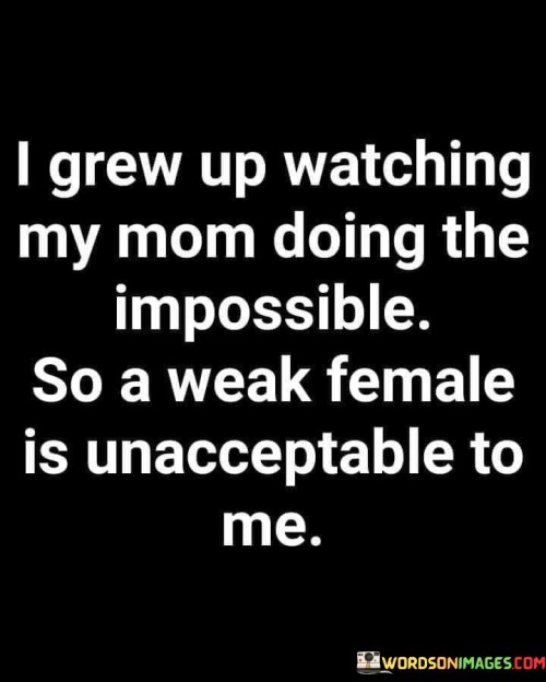 I Grew Up Watching My Mom Doing The Impossible Quotes