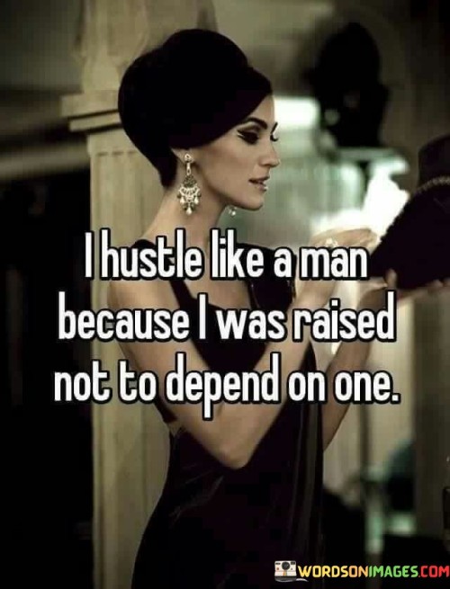 I Hustle Like A Man Because I Was Raised Quotes