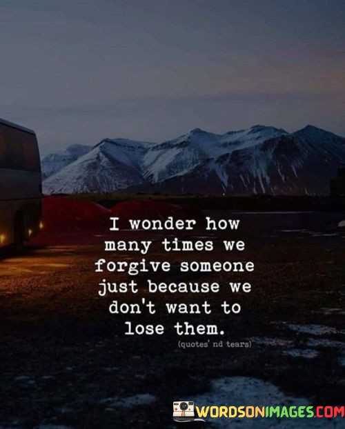 I-Wonder-How-Many-Times-We-Forgive-Someone-Just-Because-We-Dont-Want-To-Quotes.jpeg