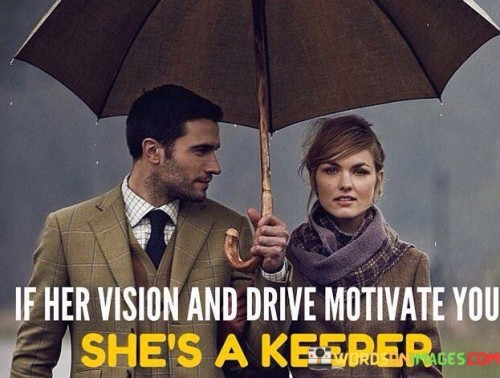 If Her Vision And Drive Motivate You She's A Keeper Quotes