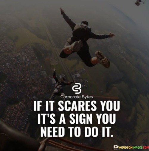 This quote highlights the idea that fear can often serve as a powerful indicator of personal growth and opportunity. In the first paragraph, the quote suggests that when faced with something that triggers fear, it could signify a potential path of growth, transformation, or expansion. Fear tends to emerge when stepping out of one's comfort zone, indicating that there's something new and unfamiliar to be explored.

The second paragraph delves into the concept that fear can act as a compass guiding individuals toward challenges that can lead to meaningful experiences and personal development. This quote implies that by acknowledging and embracing fear as a signal rather than a hindrance, individuals can confront challenges and take calculated risks that can ultimately contribute to their growth and success.

The third paragraph emphasizes the importance of facing fear with courage and determination. By understanding that fear often accompanies opportunities for growth, individuals can cultivate a mindset of resilience and embrace challenges as stepping stones toward their goals. This quote encourages individuals to approach fear with a positive perspective, seeing it as a call to action rather than a reason to retreat.