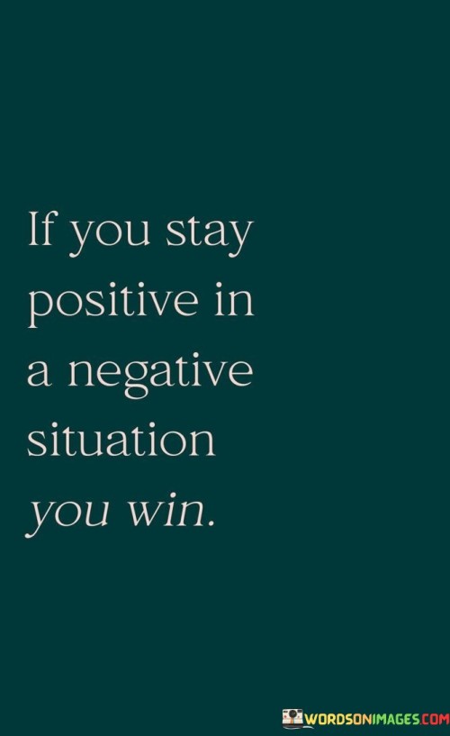 If-You-Stay-Positive-In-A-Negative-Situation-You-Win-Quotes.jpeg