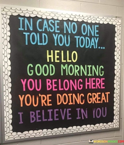 In Case No One Told You Today Hellow Good Morning You Belong Here Quotes