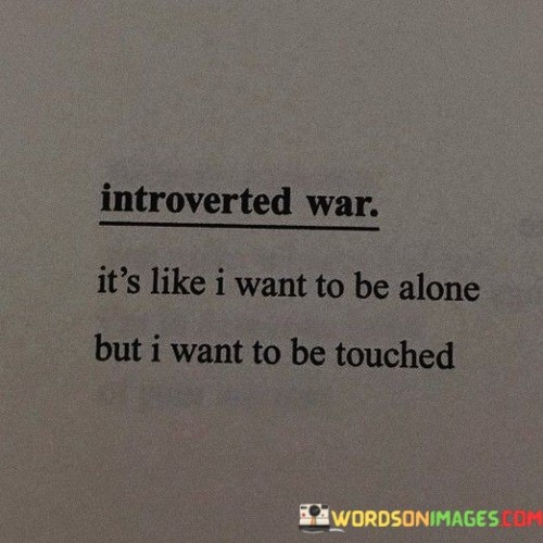 Introverted War It's Like I Want To Be Alone But I Want Quotes