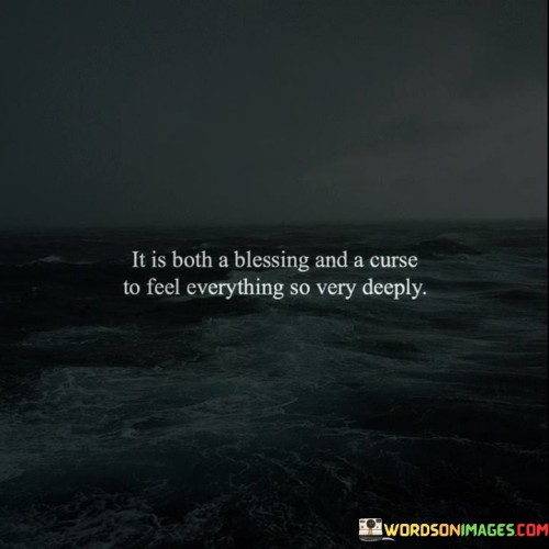 It-Is-Both-A-Blessing-And-A-Curse-To-Feel-Everything-So-Very-Quotes.jpeg