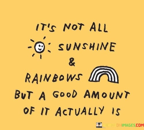 Its-Not-All-Sunshine-And-Rainbows-But-A-Good-Amount-Quotes.jpeg