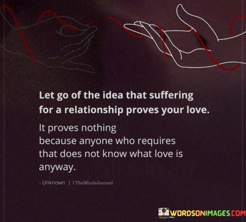 Let-Go-Of-The-Idea-That-Suffering-For-A-Relationship-Proves-Quotes.jpeg