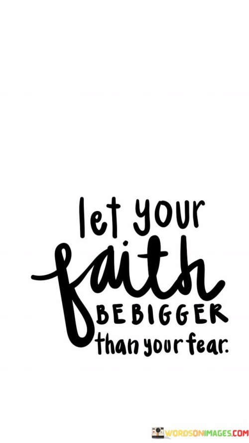 Let Your Faith Be Bigger Than Your Fear Quotes