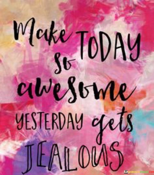 Make-Today-So-Awesome-Yesterday-Gets-Quotes.jpeg