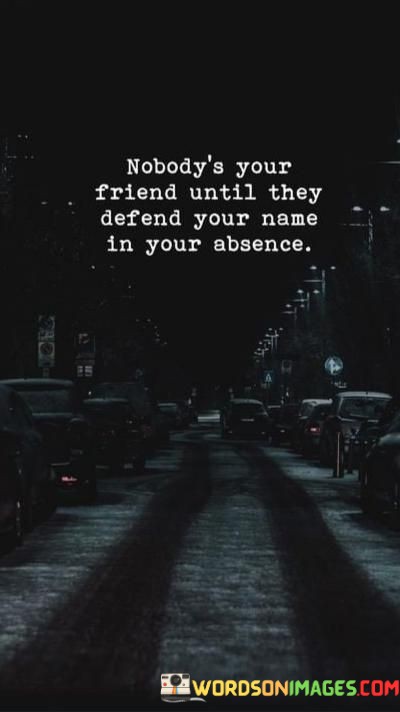 Nobodys-Your-Friend-Until-They-Defend-Your-Name-In-Your-Absence-Quotes.jpeg