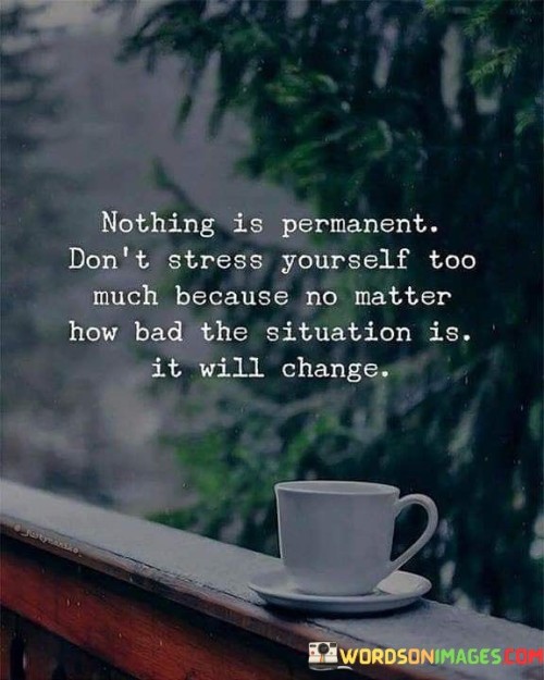 Nothing-Is-Permanent-Dont-Stress-Yourself-Too-Much-Because-No-Matter-How-Bad-Quotes.jpeg