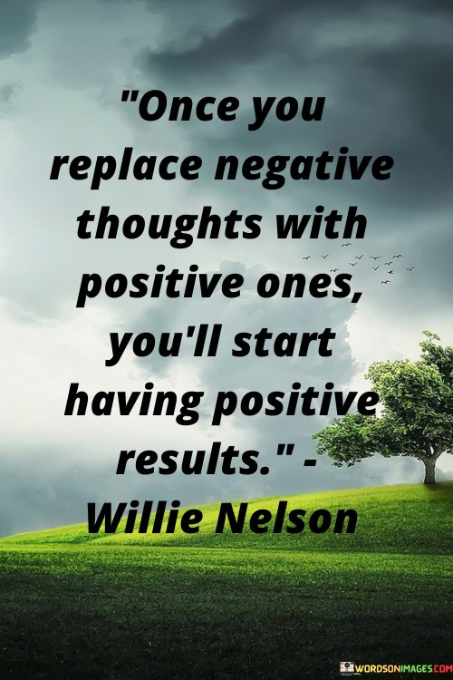 Once-You-Replace-Negative-Thoughts-With-Positive-Ones-Youll-Start-Having-Positive-Results-Quotes.jpeg