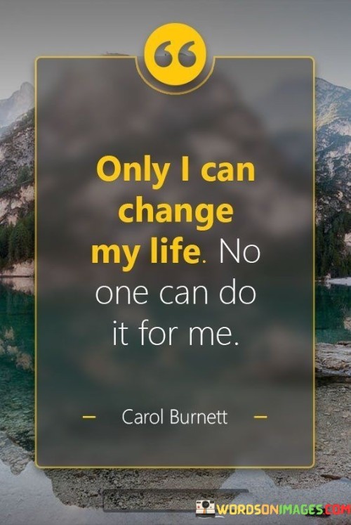 Only I Can Change My Life No One Can Do It For Me Quotes