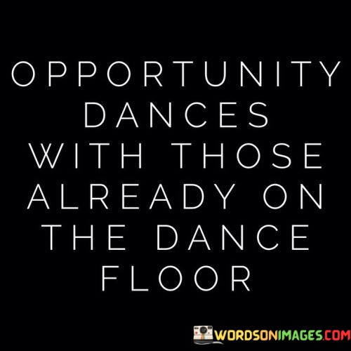 Opportunity-Dances-With-Those-Already-On-The-Dance-Floor-Quotes.jpeg