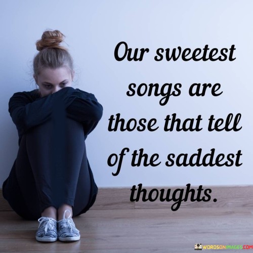 Our-Sweetest-Songs-Are-Those-That-Tell-Of-The-Saddest-Thoughts-Quotes.jpeg