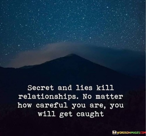 Secret And Lies Kill Relationships No Matter How Careful You Are You Will Quotes