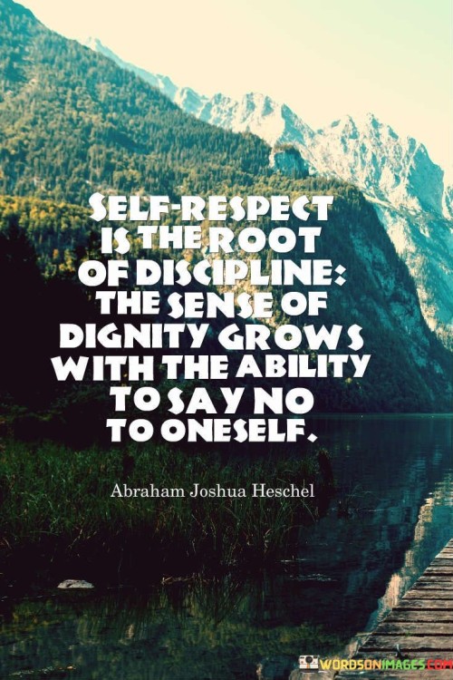 "Self-respect is the root of discipline; the sense of dignity grows with the ability to say no to oneself" suggests that maintaining self-respect serves as the foundation for practicing discipline in one's life. The quote highlights the interplay between respecting oneself and having the strength to set boundaries and make choices that align with personal values.

The quote emphasizes that self-discipline is not just about external rules or restrictions, but also about the internal commitment to honor one's own worth and values. It implies that when one respects oneself, they naturally develop the strength to resist indulgence and make choices that reflect their dignity.

By developing the capacity to say no to behaviors or actions that go against one's self-respect, individuals can cultivate a sense of dignity and self-worth. This ability to exercise self-control and make choices in alignment with personal values enhances one's overall sense of identity and self-esteem.