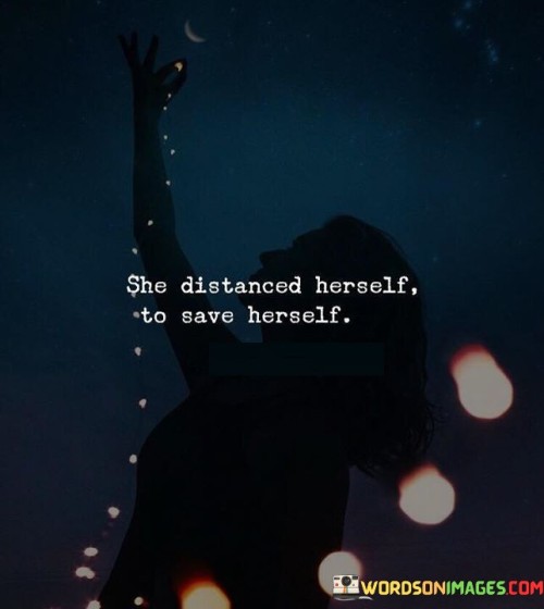 She Destanced Herself To Save Herself Quotes