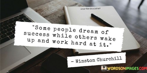 The phrase "Some people dream of success" suggests that there are individuals who envision success but may not take concrete actions to achieve it. Dreaming alone is not enough to make success a reality.

In contrast, "While others wake up and work hard at it" underscores the importance of action and diligence. It implies that those who are willing to put in the effort and work diligently are more likely to see their aspirations materialize.

In essence, this quote encourages individuals to move beyond mere dreams and to actively pursue their goals with dedication and hard work. It emphasizes that success often requires a combination of ambition and sustained effort to bring dreams to fruition.