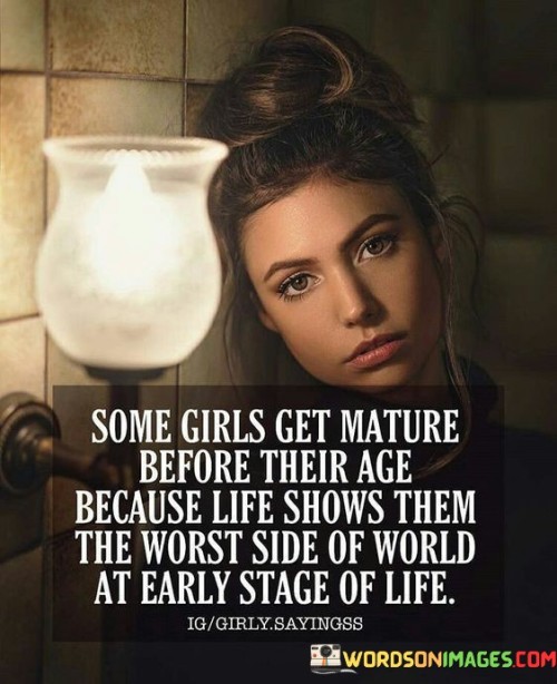 Somegirls Get Mature Before Their Age Becuse Life Quotes