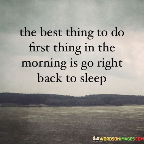 The Best Thing To Do First Thing In The Morning Quotes