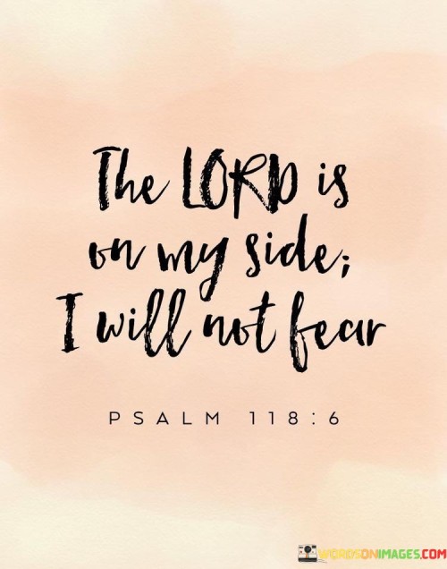 The Lord Is On My Side I Will Not Fear Quotes