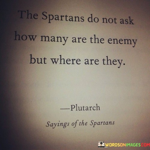 The Spartans Do Not Ask How Many Are The Quotes