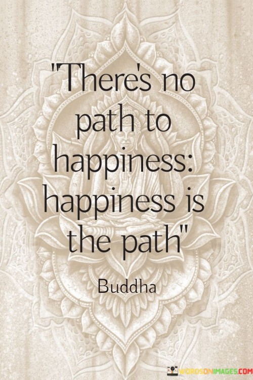 There's No Path To Happiness Happiness Is The Path Quotes