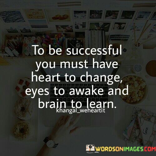 To-Be-Succesful-You-Must-Have-Heart-To-Change-Eyes-To-Awake-And-Brain-To-Learn-Quotes.jpeg