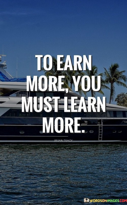 To-Earn-More-You-Must-Learn-More-Quotes.jpeg
