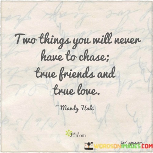 Two Things You Will Never Have To Chase True Friends And True Love Quotes