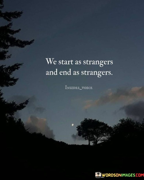 We Starts As Strangers And End As Strangers Quotes