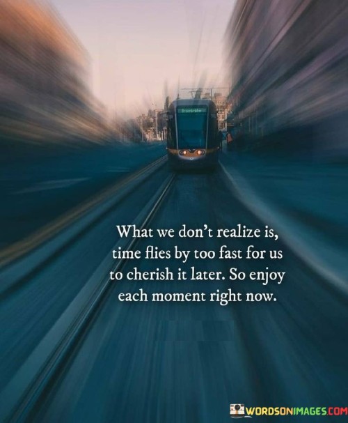 What-We-Dont-Realize-Is-Time-Flies-By-Too-Fast-For-Quotes.jpeg