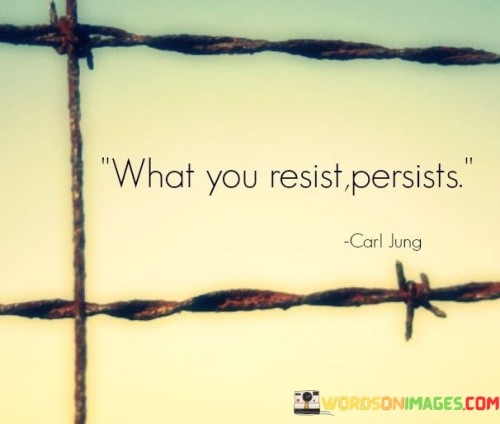 What-You-Resist-Persists-Quotes.jpeg