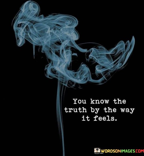 You Know The Truth By The Way It Feels Quotes