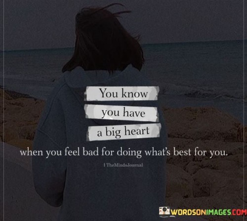 You Know You Have A Big Heart When You Feel Bad Quotes