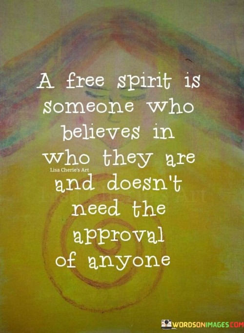 A Free Spirit Is Someone Who Believes In Who They Are And Doesn't Need Quotes