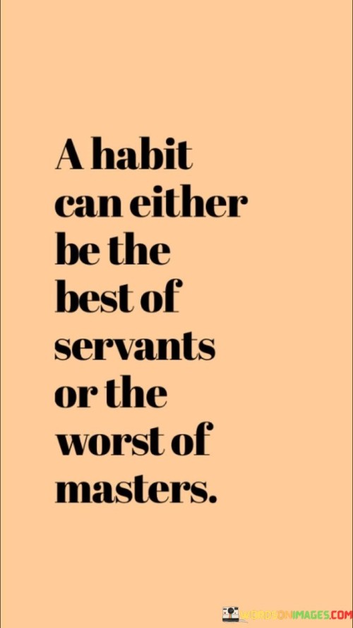 A Habit Can Either Be The Best Of Servants Quotes
