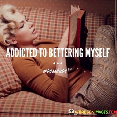 Addicted-To-Bettering-Myself-Quotes.jpeg