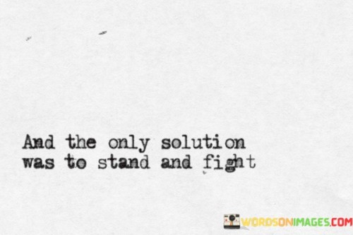 And The Only Solution Was To Stand And Fight Quotes