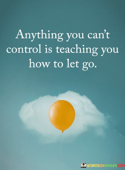 Anything You Can't Control Is Teaching Quotes