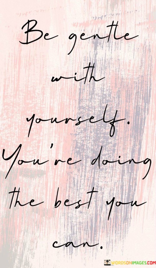 Be-Gentle-With-Yourself-Youre-Doing-The-Best-You-Quotes.jpeg