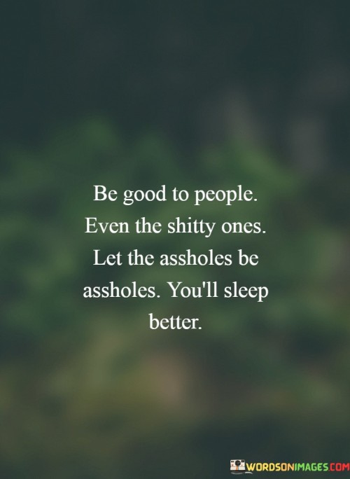 Be-Good-To-People-Even-The-Shitty-Ones-Let-The-Quotes