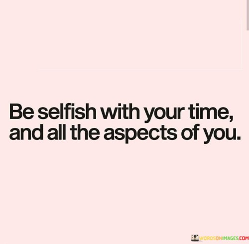 Be-Selfish-With-Your-Times-And-All-The-Aspects-Of-You-Quotes.jpeg