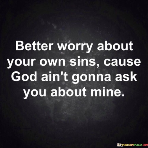 Better Worry About Your Own Sins Cause God Ain't Gonna Ask Quotes