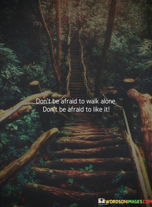 Dont-Be-Afraid-To-Walk-Alone-Dont-Be-Quotes.jpeg